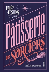 La pâtisserie des sorciers : recettes envoûtantes inspirées des alchimistes, des monstres et des héros de nos séries et sagas préférés - Aurélia Beaupommier