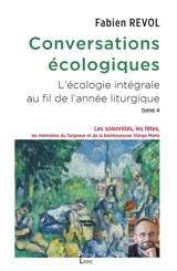 Conversations écologiques : l'écologie intégrale au fil de l'année liturgique. Vol. 4. Les solennités, les fêtes, les mémoires du Seigneur et la bienheureuse Vierge Marie - Fabien Revol