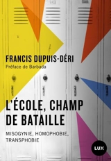 L'école, champ de bataille : Misogynie, homophobie, transphobie - Francis Dupuis-Déri