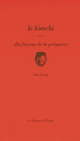 Le kimchi : dix façons de le préparer - Luna Kyung