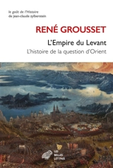 L'empire du Levant : l'histoire de la question d'Orient - René Grousset