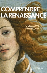 Comprendre la Renaissance : 1350-1550 - Guillaume Frantzwa