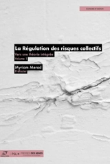 La régulation des risques collectifs : vers une théorie intégrée. Vol. 1 - Myriam Merad