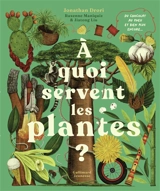 A quoi servent les plantes ? : du chocolat au pneu et bien plus encore... - Jonathan Drori