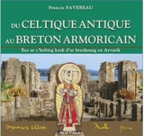 Du celtique antique au breton armoricain. Eus ar c'heltieg kozh d'ar brezhoneg en Arvorik - Francis Favereau