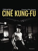 Il était une fois le ciné kung-fu - François Armanet