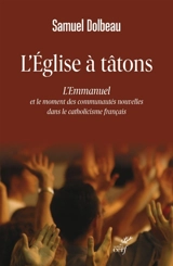 L'Eglise à tâtons : l'Emmanuel et le moment des communautés nouvelles dans le catholicisme français - Samuel Dolbeau