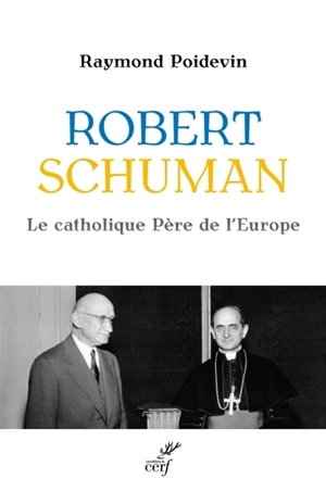 Robert Schuman : le catholique père de l'Europe - Raymond Poidevin