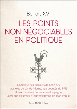 Les points non négociables en politique : complété des discours de Léon XIV aux élus du Val-de-Marne, aux députés du PPE et aux membres du Parlement espagnol ainsi que d'extraits d'Evangelium vitae de Jean-Paul II - Benoît 16