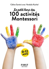 Le petit livre des 100 activités Montessori : 0-12 ans - Céline Santini