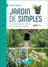Jardin de simples : des plantes médicinales chez soi pour une pharmacie naturelle - Aurélie Salvador