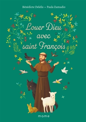 Louer Dieu avec saint François - Bénédicte Delelis