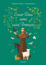 Louer Dieu avec saint François - Bénédicte Delelis