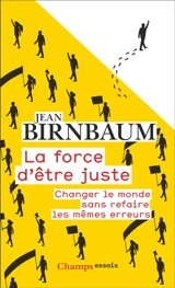 La force d'être juste : changer le monde sans refaire les mêmes erreurs - Jean Birnbaum