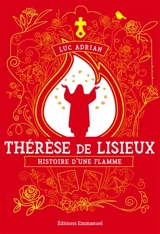 Thérèse de Lisieux : histoire d'une flamme - Luc Adrian