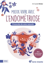 Mieux vivre avec l'endométriose : une approche complète, naturelle et intégrative : avec 12 protocoles de soins - Carole Minker