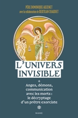 L'univers invisible : anges, démons, communication avec les morts : le décryptage d'un prêtre exorciste - Dominique Auzenet