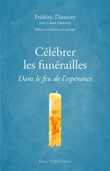 Célébrer les funérailles : dans le feu de l'espérance - Frédéric Dannery