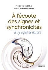 A l'écoute des signes et synchronicités : il n'y a pas de hasard - Philippe Ferrer