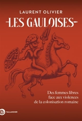 Les Gauloises : des femmes libres face à la violence de la colonisation romaine - Laurent Olivier