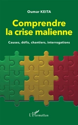 Comprendre la crise malienne : causes, défis, chantiers, interrogations - Oumar Keita