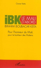 Le Mali d'abord : pour l'honneur du Mali, pour le bonheur des Maliens : Ibrahim Boubacar Keïta, IBK 2013 - Oumar Keita