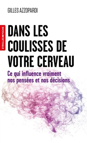 Dans les coulisses de votre cerveau : ce qui influence vraiment nos pensées et nos décisions - Gilles Azzopardi