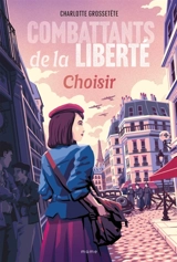 Combattants de la liberté. Vol. 1. Choisir - Charlotte Grossetête
