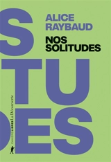Nos solitudes : déjouer les politiques de l'isolement - Alice Raybaud