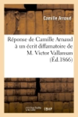 Réponse de Camille Arnaud à un écrit diffamatoire de M. Victor Vallansan - Camille Arnaud