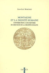 Montaigne et la dignité humaine : contribution à une histoire du discours de la dignité humaine - Jean-Luc Martinet