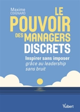 Le pouvoir des managers discrets : inspirer sans imposer grâce au leadership sans bruit - Maxime Coignard