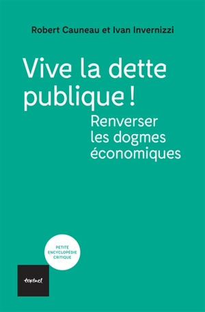 Vive la dette publique ! : renverser les dogmes économiques - Robert Cauneau