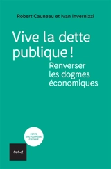 Vive la dette publique ! : renverser les dogmes économiques - Robert Cauneau