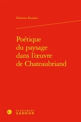 Poétique du paysage dans l'œuvre de Chateaubriand - Sébastien Baudoin