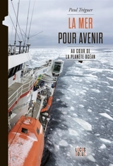 La mer pour avenir : au coeur de la planète océan - Paul Tréguer