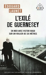 L'exilé de Guernesey : en mer avec Victor Hugo sur un voilier de six mètres - Edouard Launet