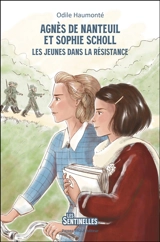 Agnès de Nanteuil et Sophie Scholl : les jeunes dans la Résistance - Odile Haumonté