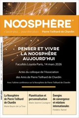 Noosphère, n° 34. Penser et vivre la Noosphère aujourd'hui : avec l'ultime conférence sur la Noosphère de Pierre Teilhard de Chardin : actes du colloque de l'association des amis de Pierre Teilhard de Chardin, Paris, facultés Loyola, 14 mars 2026