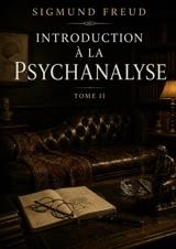 Introduction à la psychanalyse Tome II : Les mystères des névroses dévoilés - Sigmund Freud