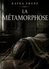 La Métamorphose : L'étrange destin d'un homme perdu dans l'absurde - Franz Kafka