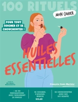 Mon cahier huiles essentielles : 100 rituels pour tout soigner et se chouchouter ! - Françoise Couic-Marinier