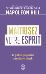 Maîtrisez votre esprit : le guide de préparation mentale pour réussir - Napoleon Hill