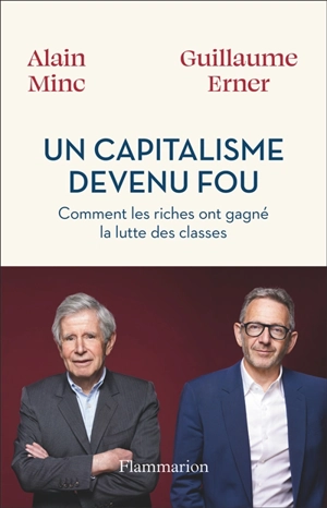 Un capitalisme devenu fou : comment les riches ont gagné la lutte des classes - Alain Minc
