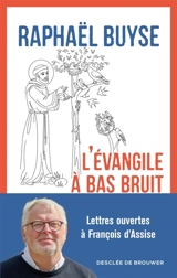 L'Evangile à bas bruit : lettres ouvertes à François d'Assise - Raphaël Buyse