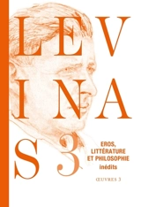 Levinas : oeuvres. Vol. 3. Eros, littérature et philosophie : essais romanesques et poétiques, notes philosophiques sur le thème d'éros - Emmanuel Levinas