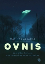 Ovnis : une brève histoire des rencontres extraterrestres - Mathias Alcaraz