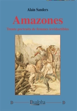 Amazones : Trente portraits de femmes irréductibles - Alain Sanders