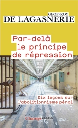 Par-delà le principe de répression : dix leçons sur l'abolitionnisme pénal - Geoffroy de Lagasnerie