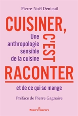 Cuisiner c'est raconter : une anthropologie sensible de la cuisine et de ce qui se mange - Pierre-Noël Denieuil